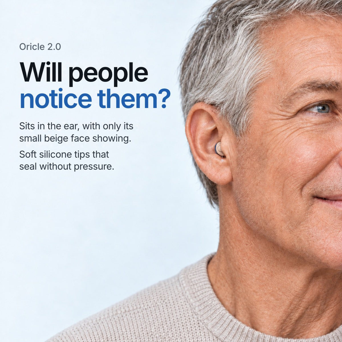 Oricle 2.0. Will people notice them? Sits in the ear, with only its small beige face showing. Soft silicone tips that seal without pressure. A studio model wears the aid
