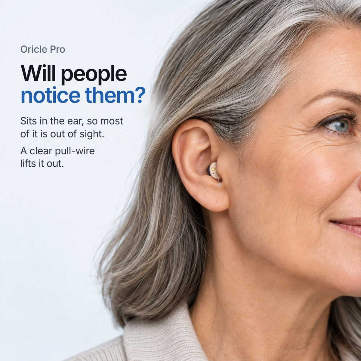 Oricle Pro. Will people notice them? Sits in the ear, so most of it is out of sight. A clear pull-wire lifts it out. A studio model wears the aid