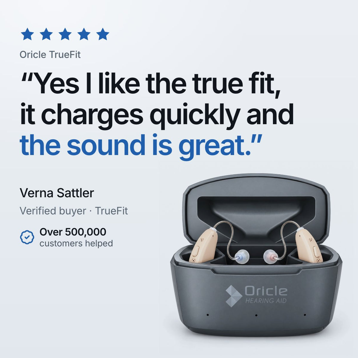 Five-star Oricle TrueFit review from verified buyer Verna Sattler: Yes I like the true fit, it charges quickly and the sound is great. Over 500,000 customers helped