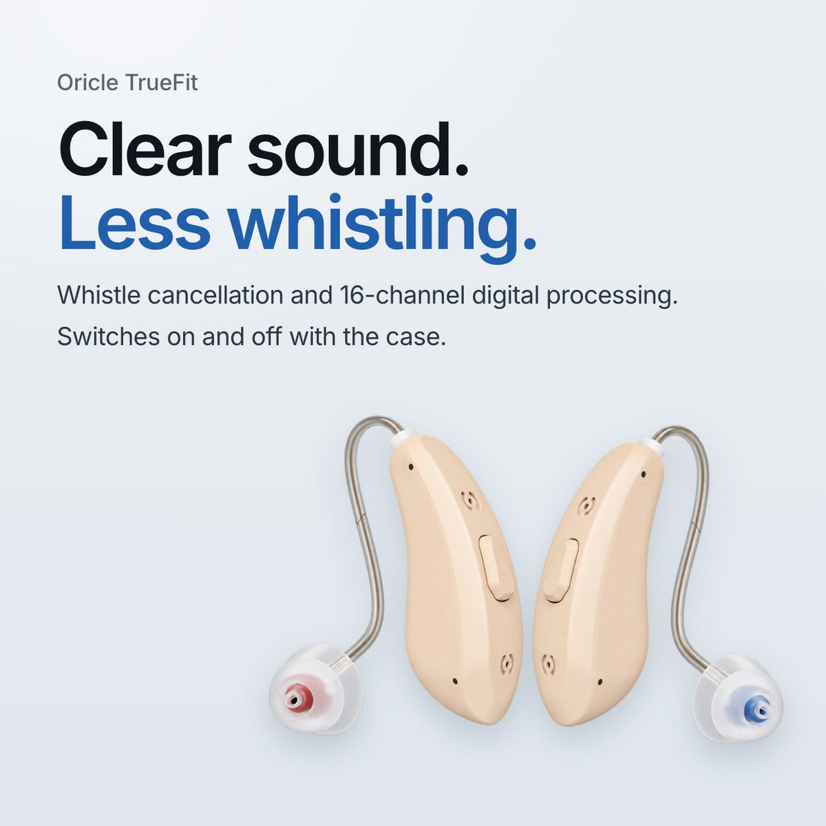 Oricle TrueFit. Clear sound. Less whistling. Whistle cancellation and 16-channel digital processing. Switches on and off with the case