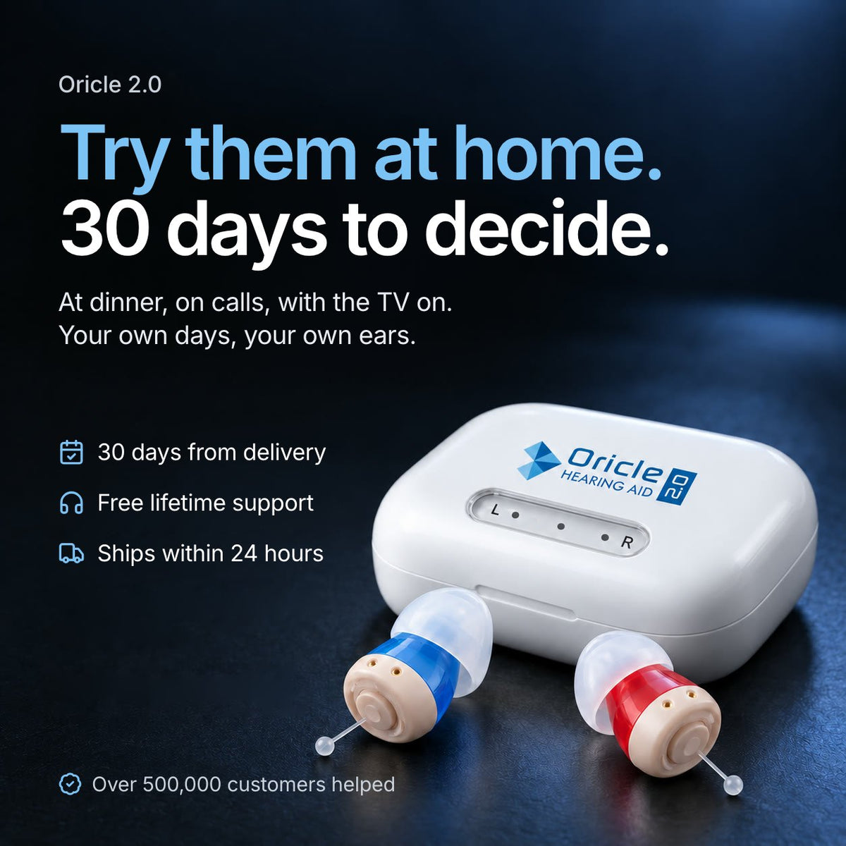 Oricle 2.0. Try them at home. 30 days to decide. At dinner, on calls, with the TV on. Your own days, your own ears. 30 days from delivery, free lifetime support, ships within 24 hours. Over 500,000 customers helped. The white Oricle 2.0 charging case with a blue and a red aid on a dark surface