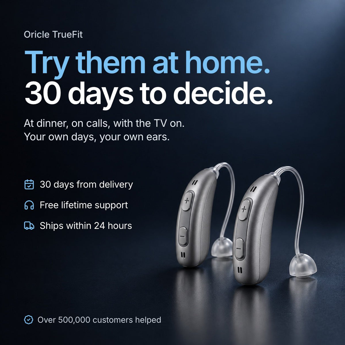 Oricle TrueFit. Try them at home. 30 days to decide. At dinner, on calls, with the TV on. Your own days, your own ears. 30 days from delivery, free lifetime support, ships within 24 hours. Over 500,000 customers helped. A pair of gray TrueFit behind-the-ear aids on a dark surface